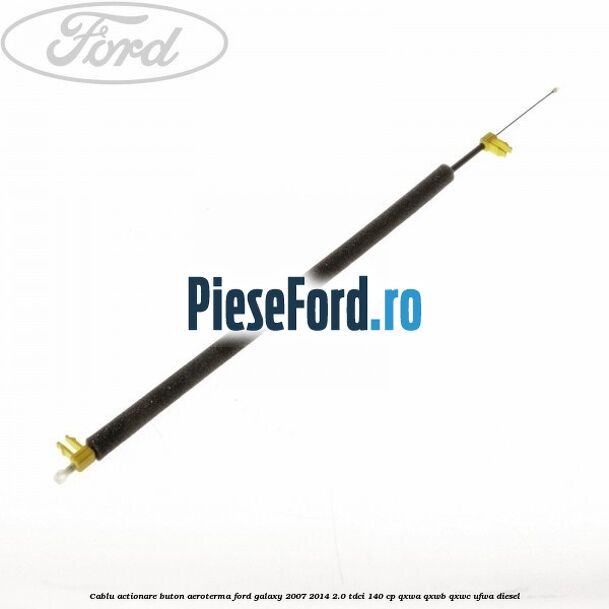 Cablu actionare buton aeroterma Ford Galaxy 2007-2014 2.0 TDCi 140 cp QXWA, QXWB, QXWC, UFWA diesel