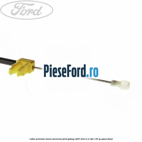 Cablu actionare buton aeroterma Ford Galaxy 2007-2014 2.2 TDCi 175 cp Q4WA diesel