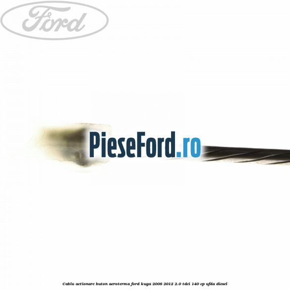 Cablu actionare buton aeroterma Ford Kuga 2008-2012 2.0 TDCI 140 cp UFDA diesel