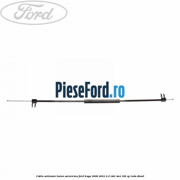 Cablu actionare buton aeroterma Ford Kuga 2008-2012 2.0 TDCI 4x4 163 cp TXDA diesel
