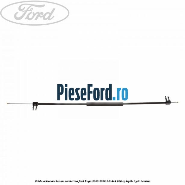 Cablu actionare buton aeroterma Ford Kuga 2008-2012 2.5 4x4 200 cp HYDB, HYDC benzina