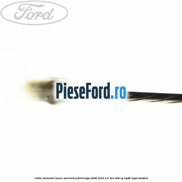Cablu actionare buton aeroterma Ford Kuga 2008-2012 2.5 4x4 200 cp HYDB, HYDC benzina