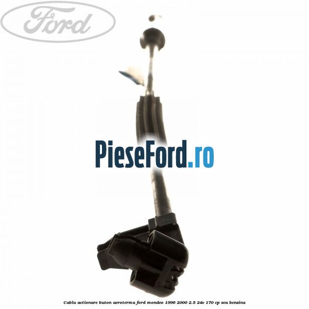 Cablu actionare buton aeroterma Ford Mondeo 1996-2000 2.5 24V 170 cp SEA benzina