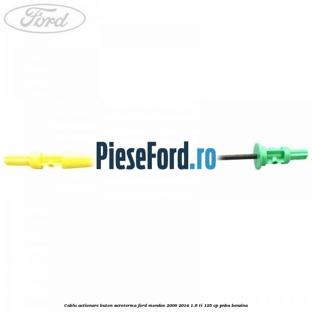 Cablu actionare buton aeroterma Ford Mondeo 2008-2014 1.6 Ti 125 cp PNBA benzina