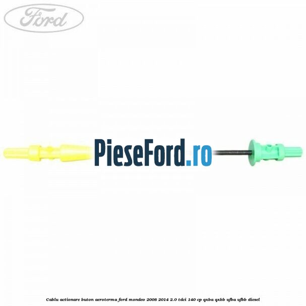 Cablu actionare buton aeroterma Ford Mondeo 2008-2014 2.0 TDCi 140 cp QXBA, QXBB, UFBA, UFBB diesel