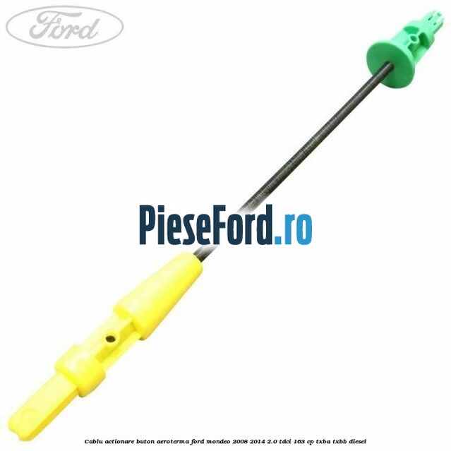 Cablu actionare buton aeroterma Ford Mondeo 2008-2014 2.0 TDCi 163 cp TXBA, TXBB diesel