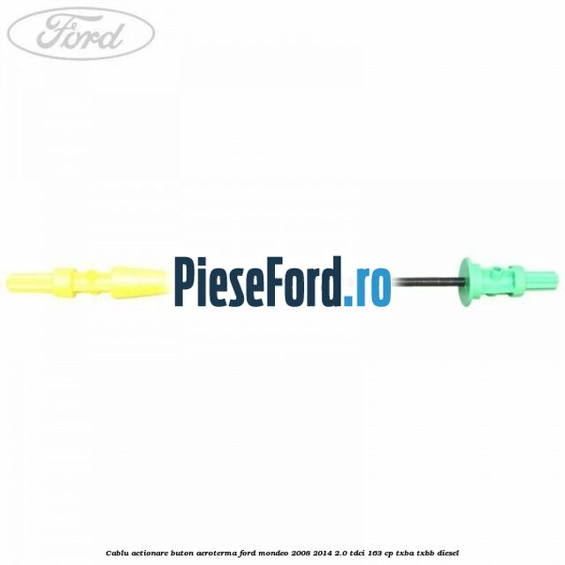 Cablu actionare buton aeroterma Ford Mondeo 2008-2014 2.0 TDCi 163 cp Cablu actionare buton aeroterma Ford Mondeo 2008-2014 2.0 TDCi 163 cp TXBA, TXBB diesel