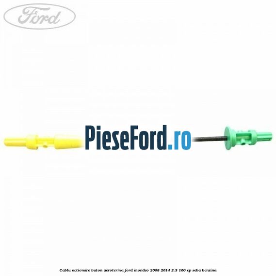 Cablu actionare buton aeroterma Ford Mondeo 2008-2014 2.3 160 cp SEBA benzina