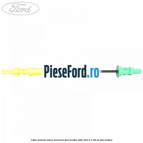 Cablu actionare buton aeroterma Ford Mondeo 2008-2014 2.3 160 cp SEBA benzina