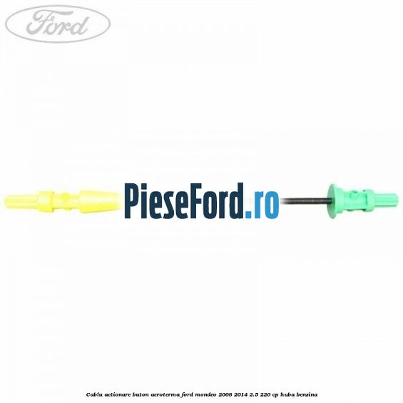 Cablu actionare buton aeroterma Ford Mondeo 2008-2014 2.5 220 cp HUBA benzina