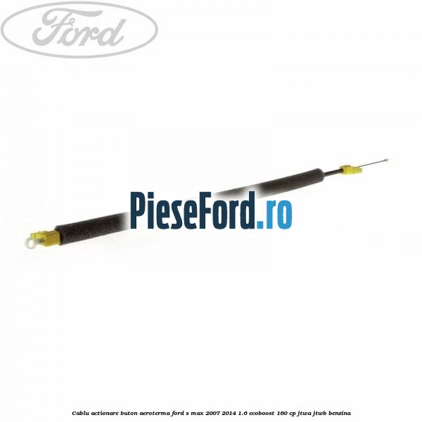 Cablu actionare buton aeroterma Ford S-Max 2007-2014 1.6 EcoBoost 160 cp JTWA, JTWB benzina