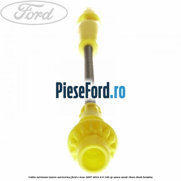 Cablu actionare buton aeroterma Ford S-Max 2007-2014 2.0 145 cp AOWA, AOWB, TBWA, TBWB benzina