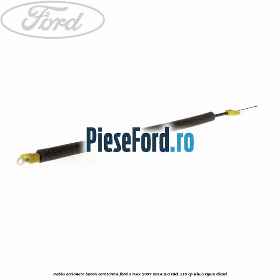 Cablu actionare buton aeroterma Ford S-Max 2007-2014 2.0 TDCi 115 cp KLWA, TYWA diesel
