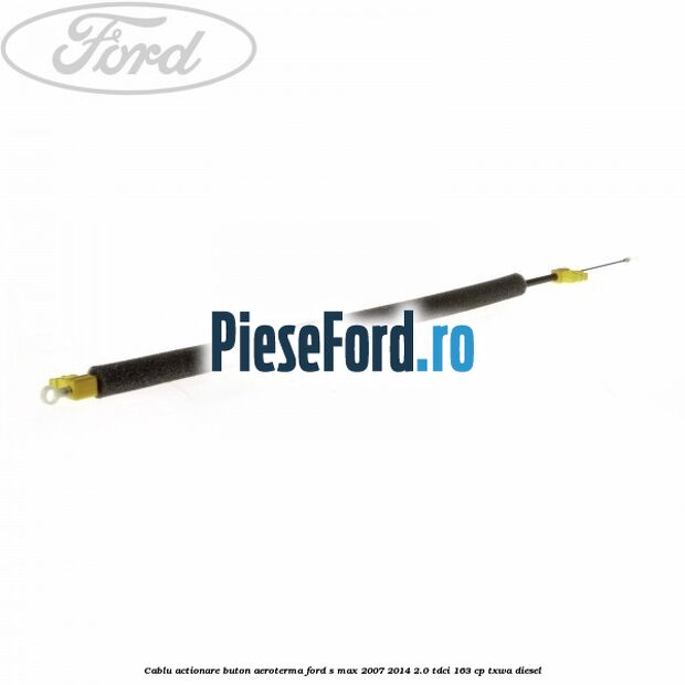 Cablu actionare buton aeroterma Ford S-Max 2007-2014 2.0 TDCi 163 cp Cablu actionare buton aeroterma Ford S-Max 2007-2014 2.0 TDCi 163 cp TXWA diesel