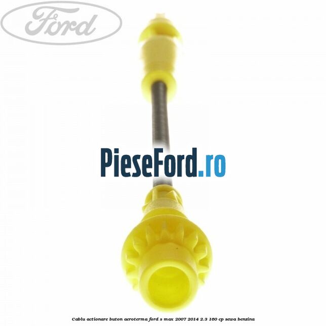 Cablu actionare buton aeroterma Ford S-Max 2007-2014 2.3 160 cp Cablu actionare buton aeroterma Ford S-Max 2007-2014 2.3 160 cp SEWA benzina