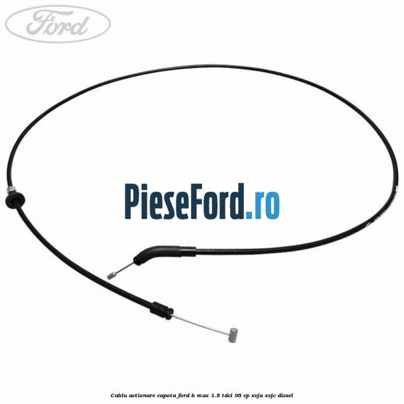 Cablu actionare capota Ford B-Max 1.5 TDCi 95 cp