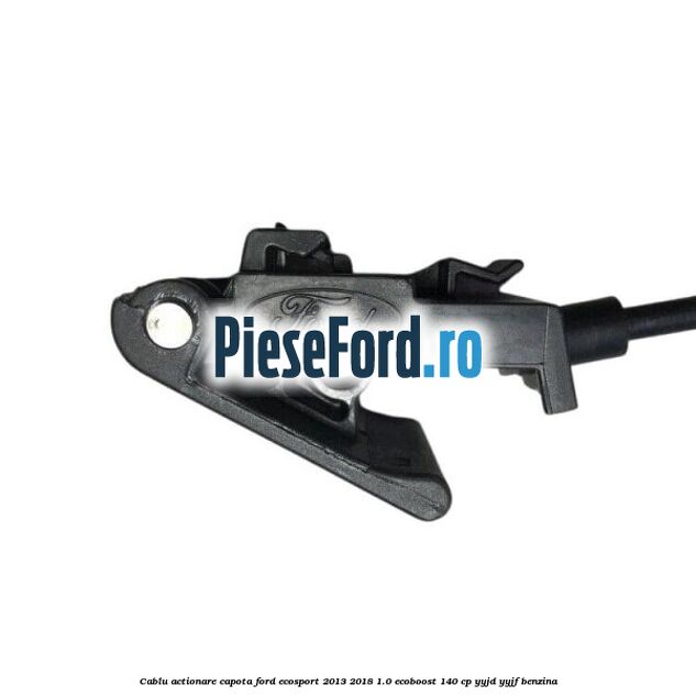 Cablu actionare capota Ford EcoSport 2013-2018 1.0 EcoBoost 140 cp Cablu actionare capota Ford EcoSport 2013-2018 1.0 EcoBoost 140 cp YYJD, YYJF benzina