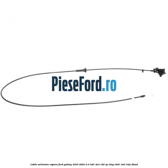 Cablu actionare capota Ford Galaxy 2015-2023 2.0 TDCi 4x4 180 cp Cablu actionare capota Ford Galaxy 2015-2023 2.0 TDCi 4x4 180 cp T8CG, T8CH, T8CI, T8CJ diesel