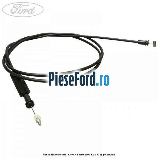 Cablu actionare capota Ford Ka 1996-2008 1.3 i 50 cp