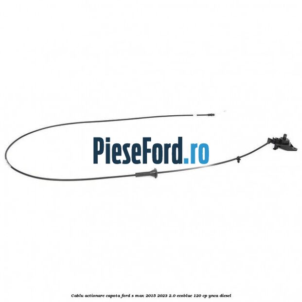Cablu actionare capota Ford S-Max 2015-2023 2.0 EcoBlue 120 cp Cablu actionare capota Ford S-Max 2015-2023 2.0 EcoBlue 120 cp YNCA diesel