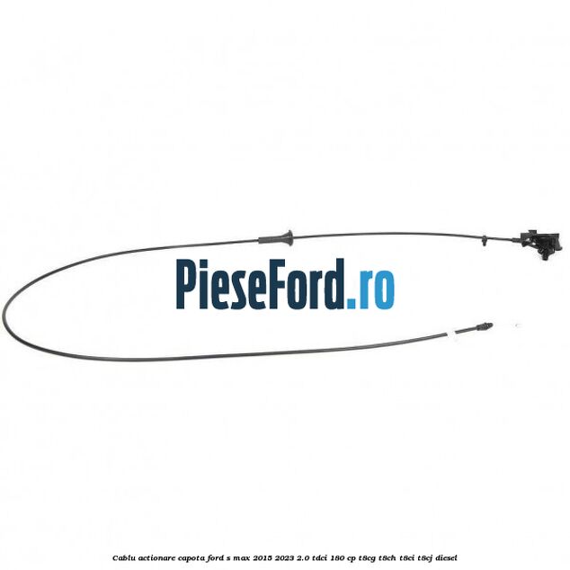 Cablu actionare capota Ford S-Max 2015-2023 2.0 TDCi 180 cp T8CG, T8CH, T8CI, T8CJ diesel