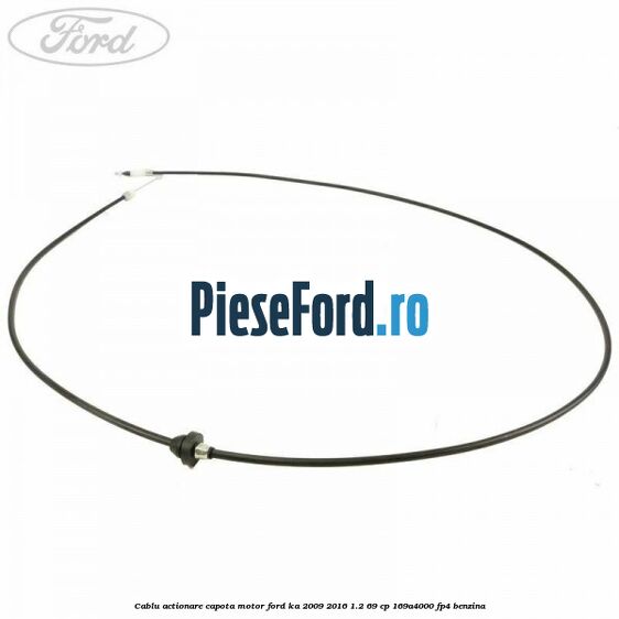 Cablu actionare capota motor Ford Ka 2009-2016 1.2 69 cp 169A4000, FP4 benzina