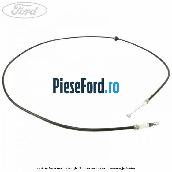Cablu actionare capota motor Ford Ka 2009-2016 1.2 69 cp 169A4000, FP4 benzina