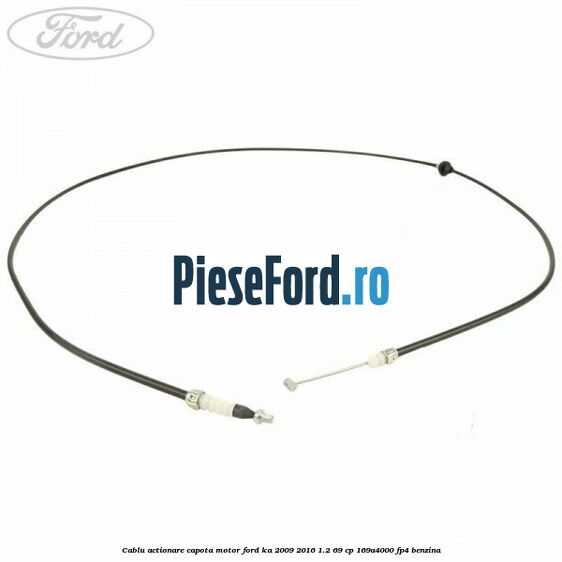 Cablu actionare capota motor Ford Ka 2009-2016 1.2 69 cp 169A4000, FP4 benzina