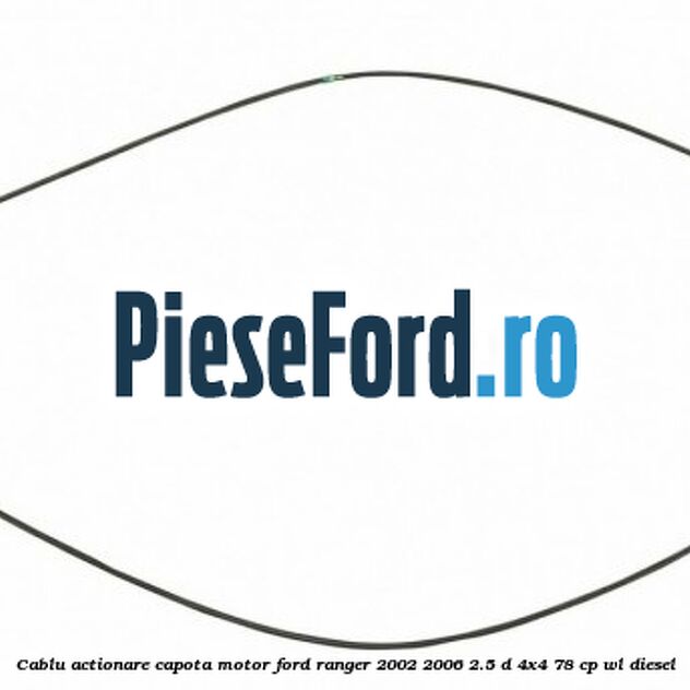 Cablu actionare capota motor Ford Ranger 2002-2006 2.5 D 4x4 78 cp WL diesel