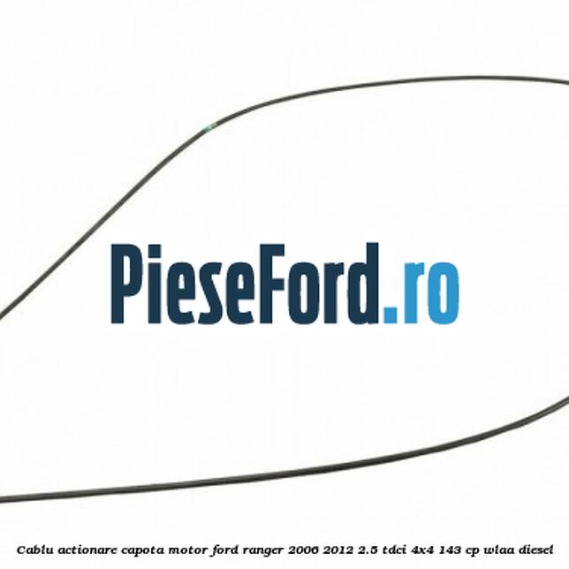Cablu actionare capota motor Ford Ranger 2006-2012 2.5 TDCi 4x4 143 cp WLAA diesel