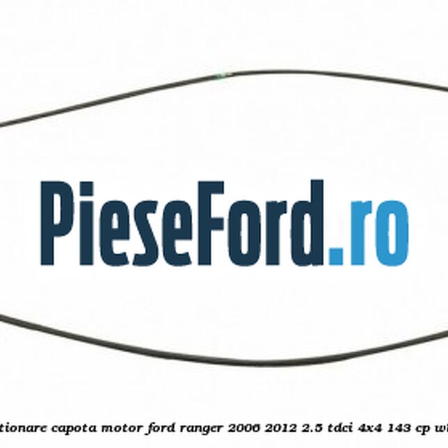 Cablu actionare capota motor Ford Ranger 2006-2012 2.5 TDCi 4x4 143 cp WLAA diesel