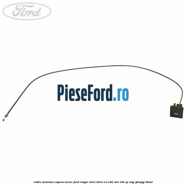 Cablu actionare capota motor Ford Ranger 2012-2015 2.2 TDCi 4x4 150 cp Cablu actionare capota motor Ford Ranger 2012-2015 2.2 TDCi 4x4 150 cp ENQJ, GBVAJQJ diesel