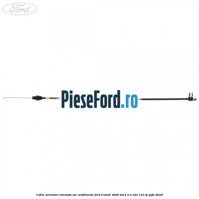 Cablu actionare comanda aer conditionat Ford Transit 2006-2014 2.2 TDCi 110 cp QVFA diesel