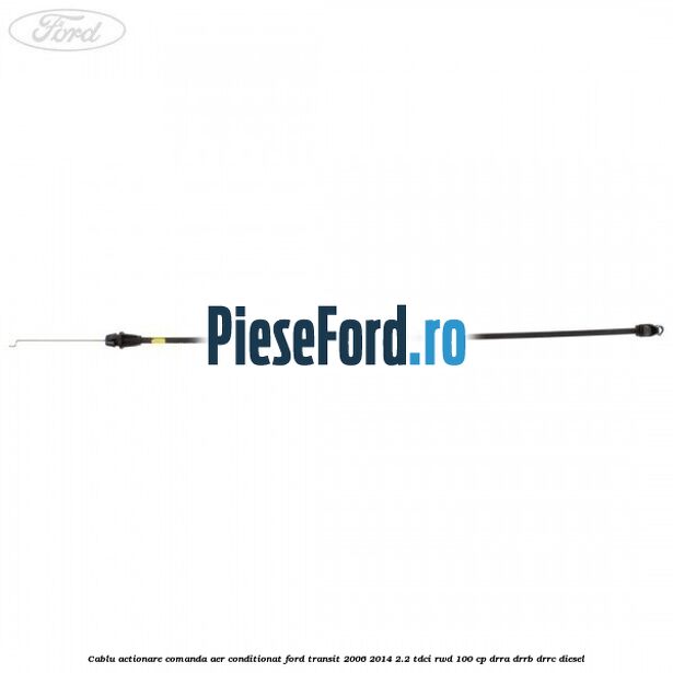 Cablu actionare comanda aer conditionat Ford Transit 2006-2014 2.2 TDCi RWD 100 cp DRRA, DRRB, DRRC diesel