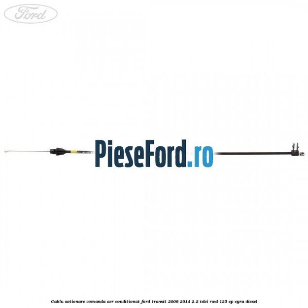 Cablu actionare comanda aer conditionat Ford Transit 2006-2014 2.2 TDCi RWD 125 cp CYRA diesel