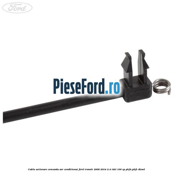 Cablu actionare comanda aer conditionat Ford Transit 2006-2014 2.4 TDCi 100 cp Cablu actionare comanda aer conditionat Ford Transit 2006-2014 2.4 TDCi 100 cp PHFA, PHFC diesel