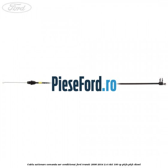 Cablu actionare comanda aer conditionat Ford Transit 2006-2014 2.4 TDCi 100 cp Cablu actionare comanda aer conditionat Ford Transit 2006-2014 2.4 TDCi 100 cp PHFA, PHFC diesel