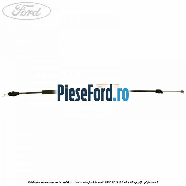 Cablu actionare comanda ventilator habitaclu Ford Transit 2006-2014 2.2 TDCi 85 cp P8FA, P8FB diesel