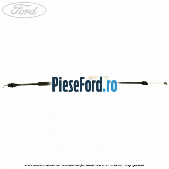 Cablu actionare comanda ventilator habitaclu Ford Transit 2006-2014 2.2 TDCi RWD 125 cp CYRA diesel
