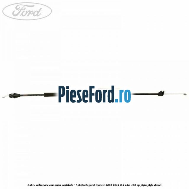 Cablu actionare comanda ventilator habitaclu Ford Transit 2006-2014 2.4 TDCi 100 cp PHFA, PHFC diesel