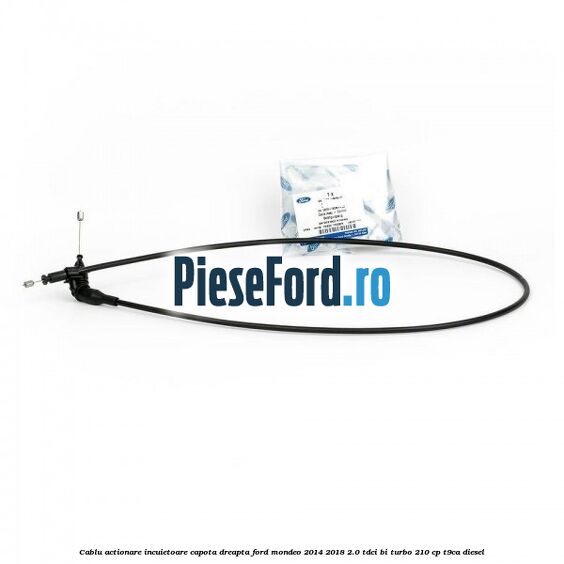 Cablu actionare incuietoare capota dreapta Ford Mondeo 2014-2018 2.0 TDCi Bi-Turbo 210 cp T9CA diesel
