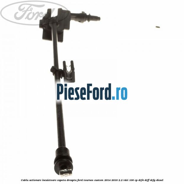 Cablu actionare incuietoare capota dreapta Ford Tourneo Custom 2014-2018 2.2 TDCi 100 cp Cablu actionare incuietoare capota dreapta Ford Tourneo Custom 2014-2018 2.2 TDCi 100 cp DRF4, DRFF, DRFG diesel