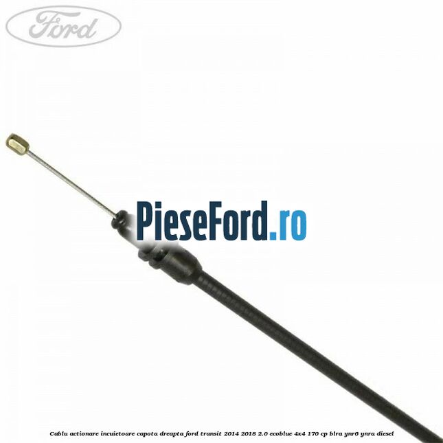 Cablu actionare incuietoare capota dreapta Ford Transit 2014-2018 2.0 EcoBlue 4x4 170 cp Cablu actionare incuietoare capota dreapta Ford Transit 2014-2018 2.0 EcoBlue 4x4 170 cp BLRA, YNR6, YNRA diesel