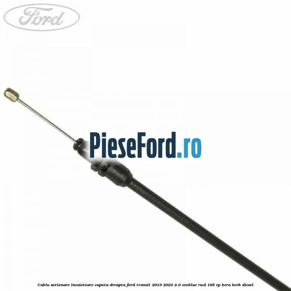 Cablu actionare incuietoare capota dreapta Ford Transit 2019-2023 2.0 EcoBlue RWD 185 cp BCRA, BCRB diesel