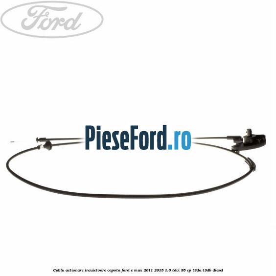 Cablu actionare incuietoare capota Ford C-Max 2011-2015 1.6 TDCi 95 cp Cablu actionare incuietoare capota Ford C-Max 2011-2015 1.6 TDCi 95 cp T3DA, T3DB diesel