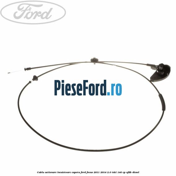 Cablu actionare incuietoare capota Ford Focus 2011-2014 2.0 TDCi 140 cp UFDB diesel