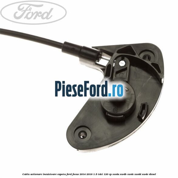 Cablu actionare incuietoare capota Ford Focus 2014-2018 1.5 TDCi 120 cp XWDA, XWDB, XWDC, XWDD, XWDE diesel