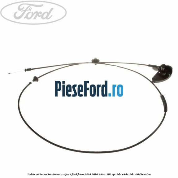 Cablu actionare incuietoare capota Ford Focus 2014-2018 2.0 ST 250 cp R9DA, R9DB, R9DC, R9DD benzina