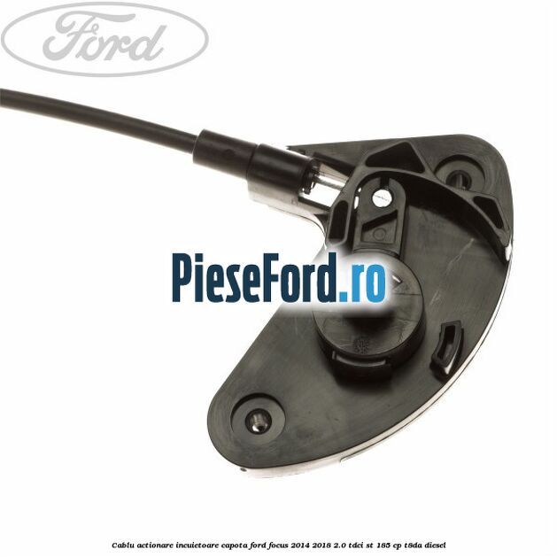 Cablu actionare incuietoare capota Ford Focus 2014-2018 2.0 TDCi ST 185 cp T8DA diesel