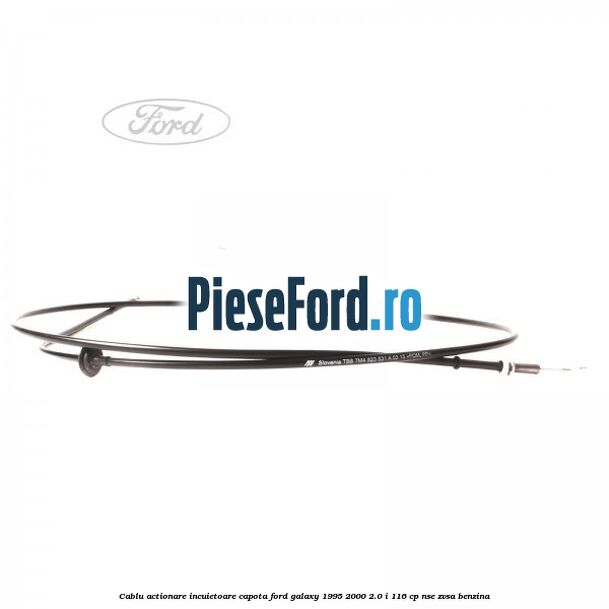 Cablu actionare incuietoare capota Ford Galaxy 1995-2000 2.0 i 116 cp Cablu actionare incuietoare capota Ford Galaxy 1995-2000 2.0 i 116 cp NSE, ZVSA benzina